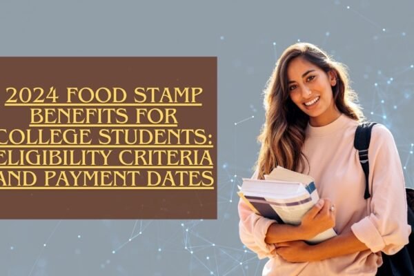 2024 Food Stamp Benefits for College Students: Eligibility Criteria and Payment Dates