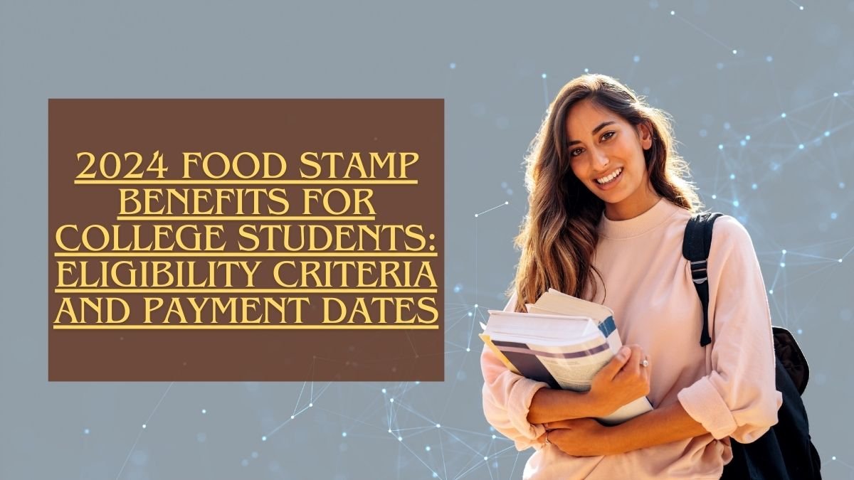 2024 Food Stamp Benefits for College Students: Eligibility Criteria and Payment Dates