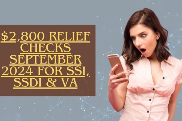 $2,800 Relief Checks September 2024 For SSI, SSDI & VA: Check Eligibility