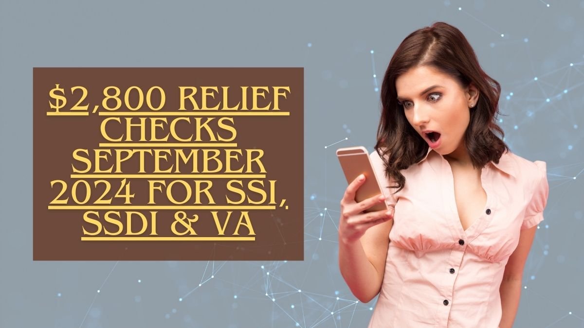 $2,800 Relief Checks September 2024 For SSI, SSDI & VA: Check Eligibility