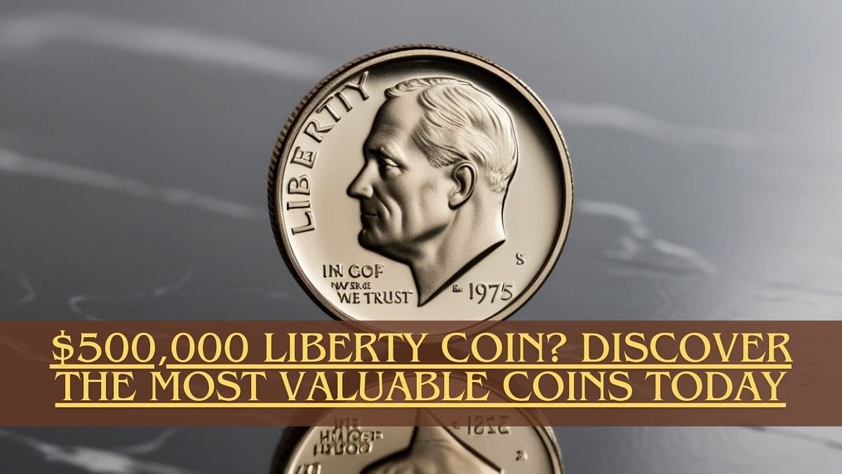 $500,000 Liberty Coin? Discover the Most Valuable Coins Today