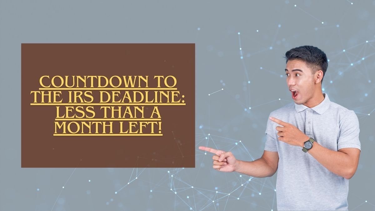 Countdown to the IRS Deadline: Less Than a Month Left!