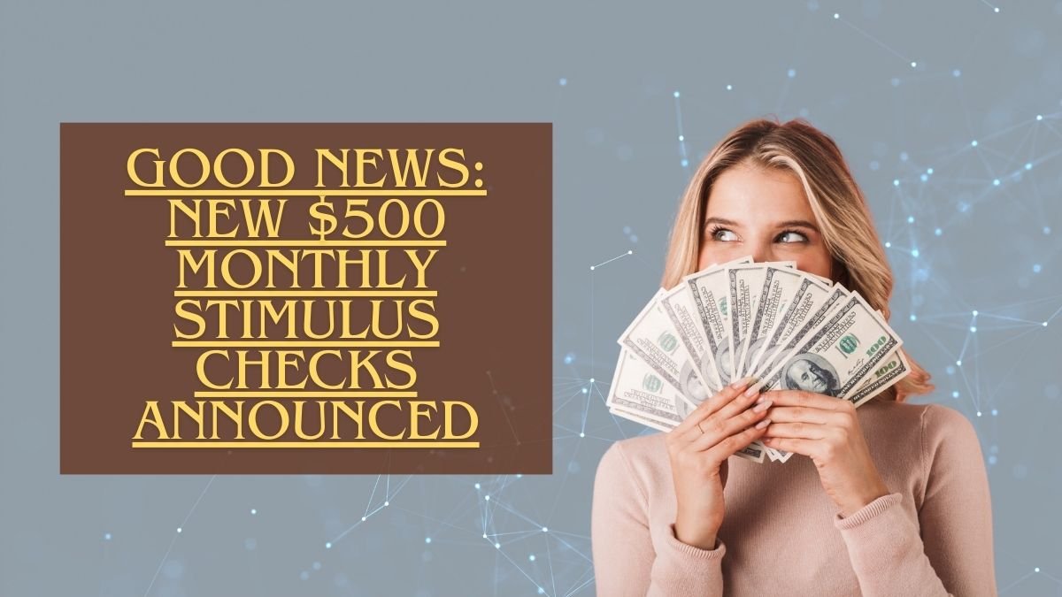 Good News: New $500 Monthly Stimulus Checks Announced