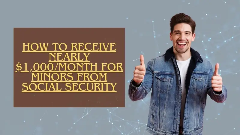 How to Receive Nearly $1,000/Month for Minors from Social Security