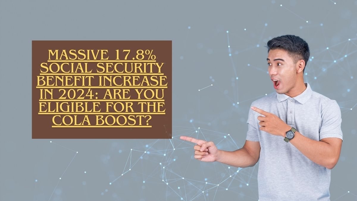 Massive 17.8% Social Security Benefit Increase in 2024: Are You Eligible for the COLA Boost?