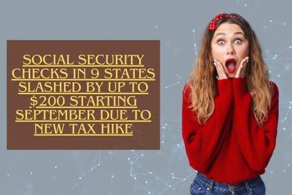 Social Security Checks in 9 States Slashed by Up to $200 Starting September Due to New Tax Hike