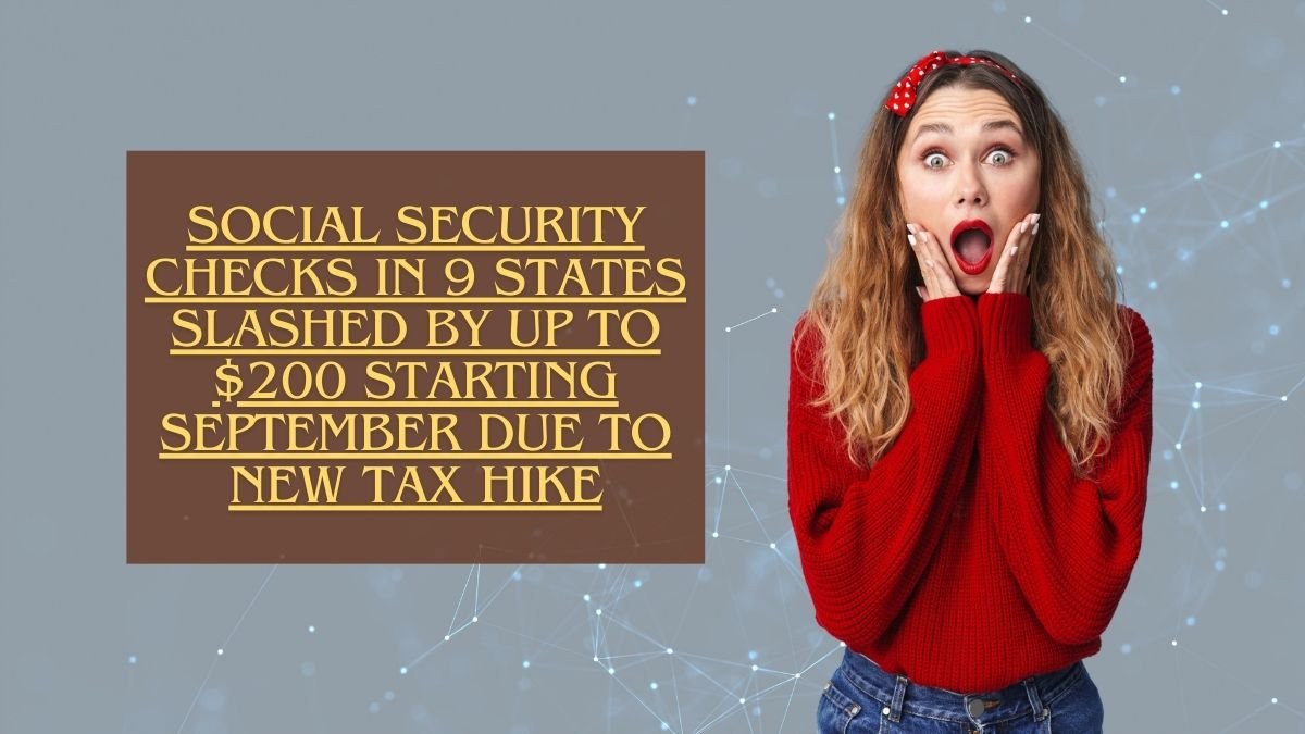 Social Security Checks in 9 States Slashed by Up to $200 Starting September Due to New Tax Hike